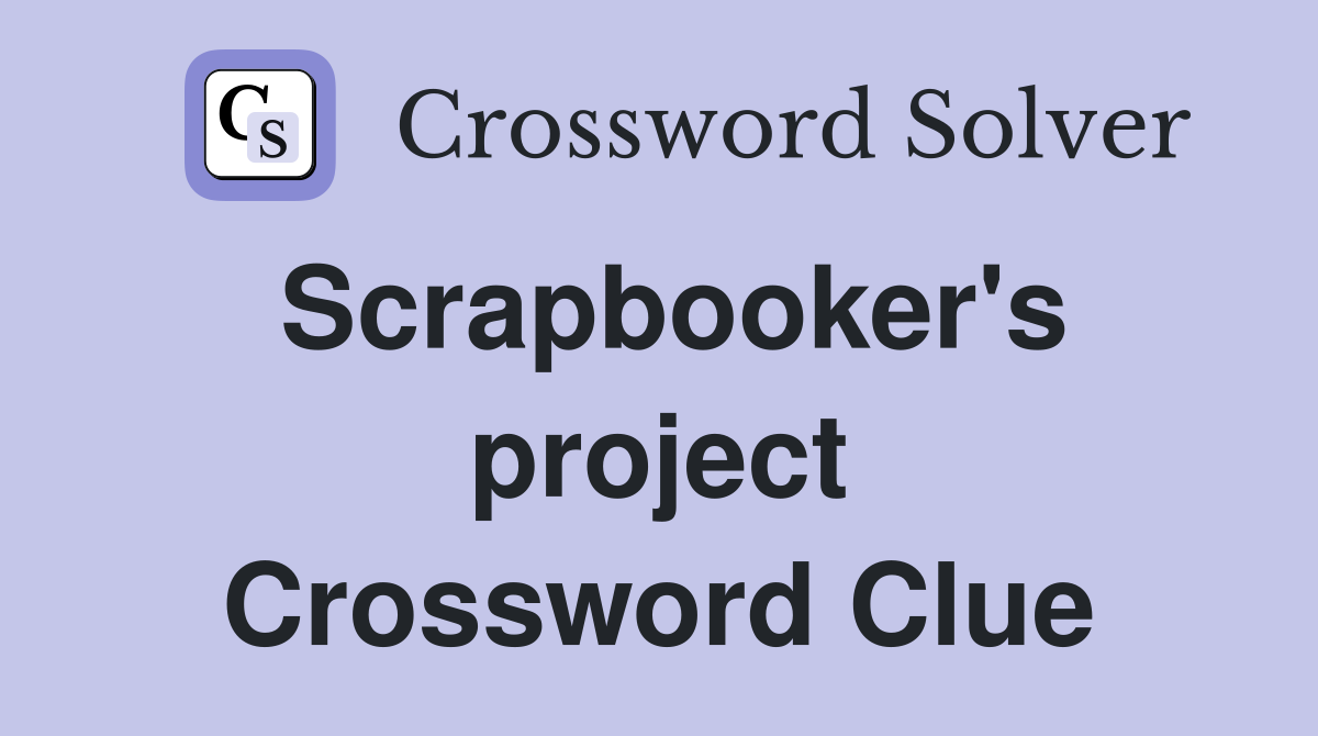 Scrapbooker's project Crossword Clue