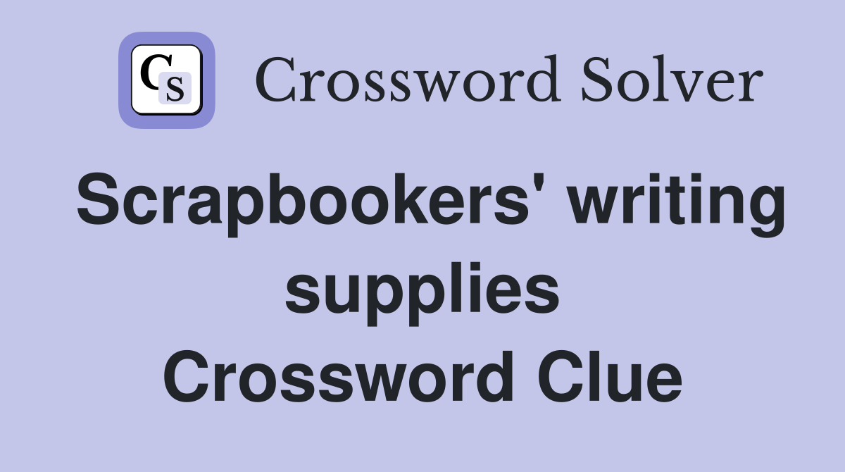 Scrapbookers' writing supplies Crossword Clue