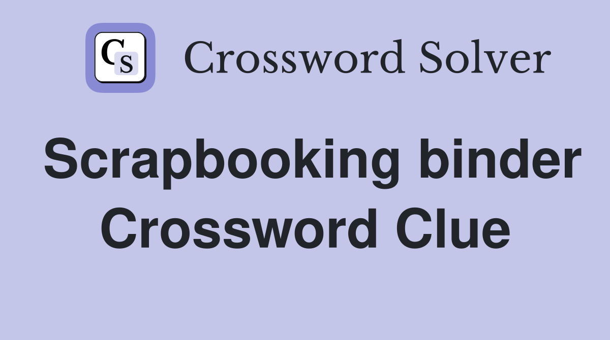 Scrapbooking binder Crossword Clue