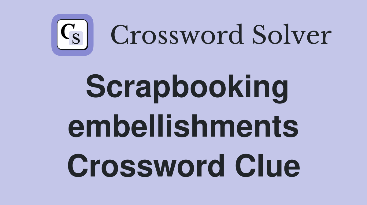 Scrapbooking embellishments Crossword Clue