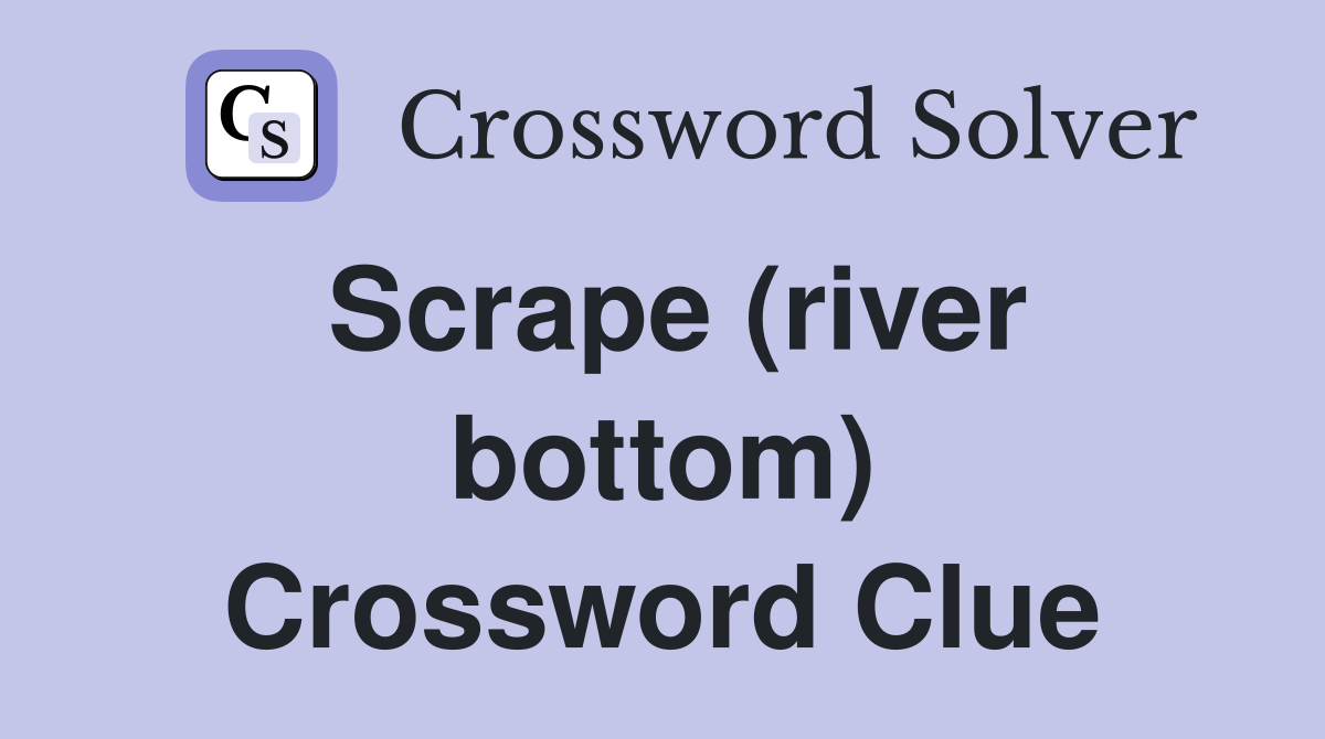 Scrape (river bottom) Crossword Clue