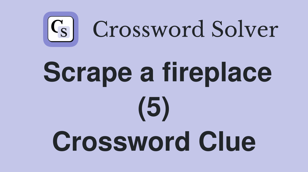 Scrape a fireplace (5) Crossword Clue