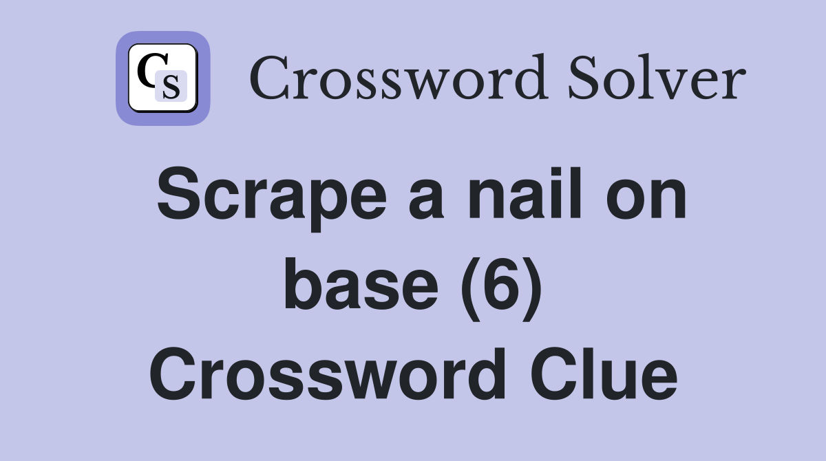 Scrape a nail on base (6) Crossword Clue