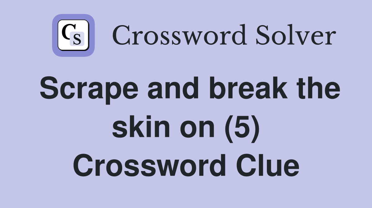 Scrape and break the skin on (5) Crossword Clue