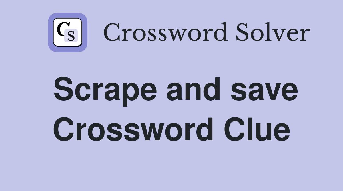 Scrape and save Crossword Clue