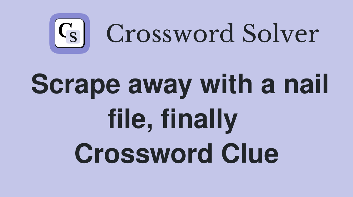 Scrape away with a nail file, finally  Crossword Clue