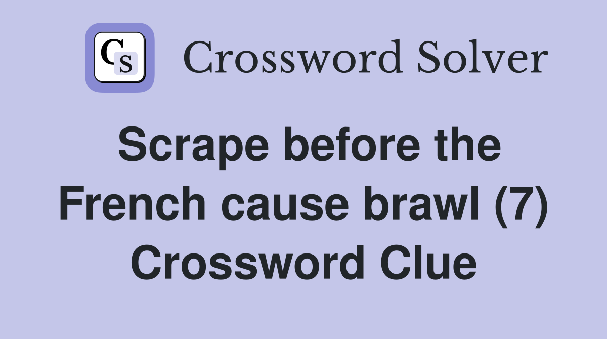Scrape before the French cause brawl (7) Crossword Clue