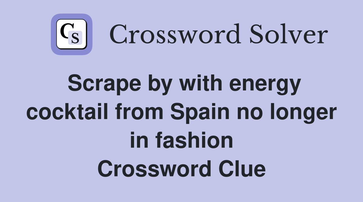 Scrape by with energy cocktail from Spain no longer in fashion Crossword Clue