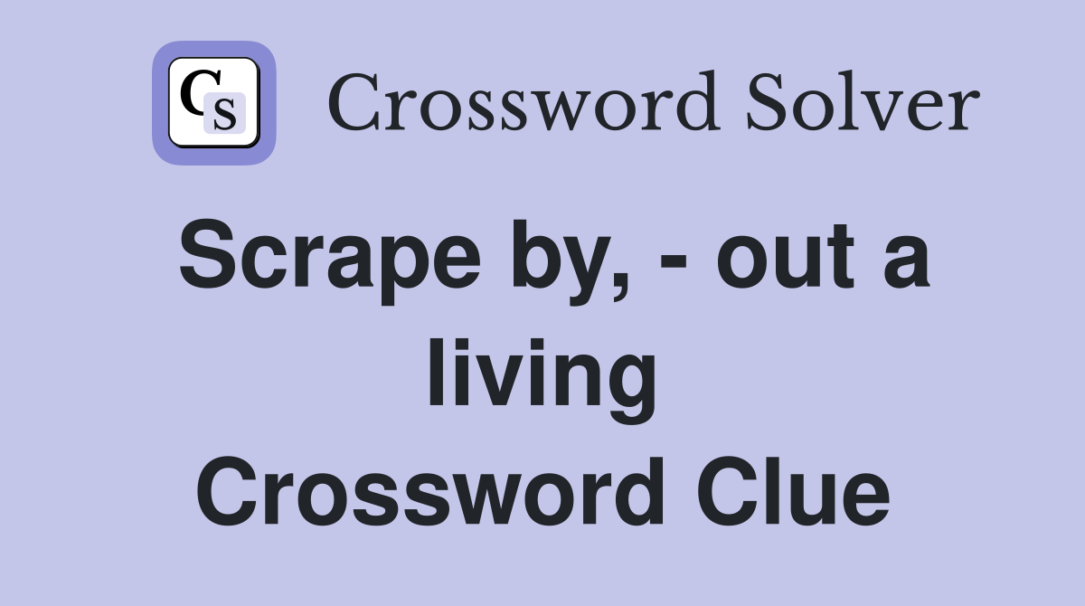 Scrape by, - out a living Crossword Clue
