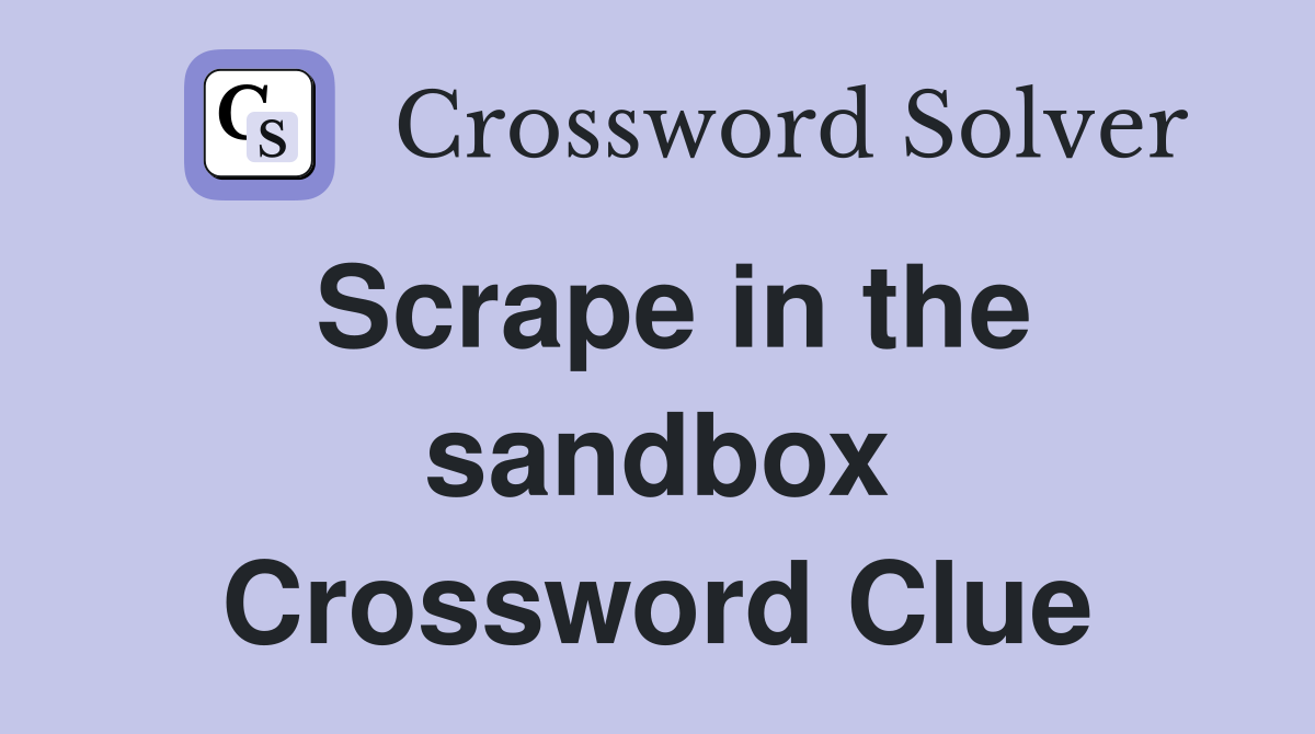 Scrape in the sandbox Crossword Clue