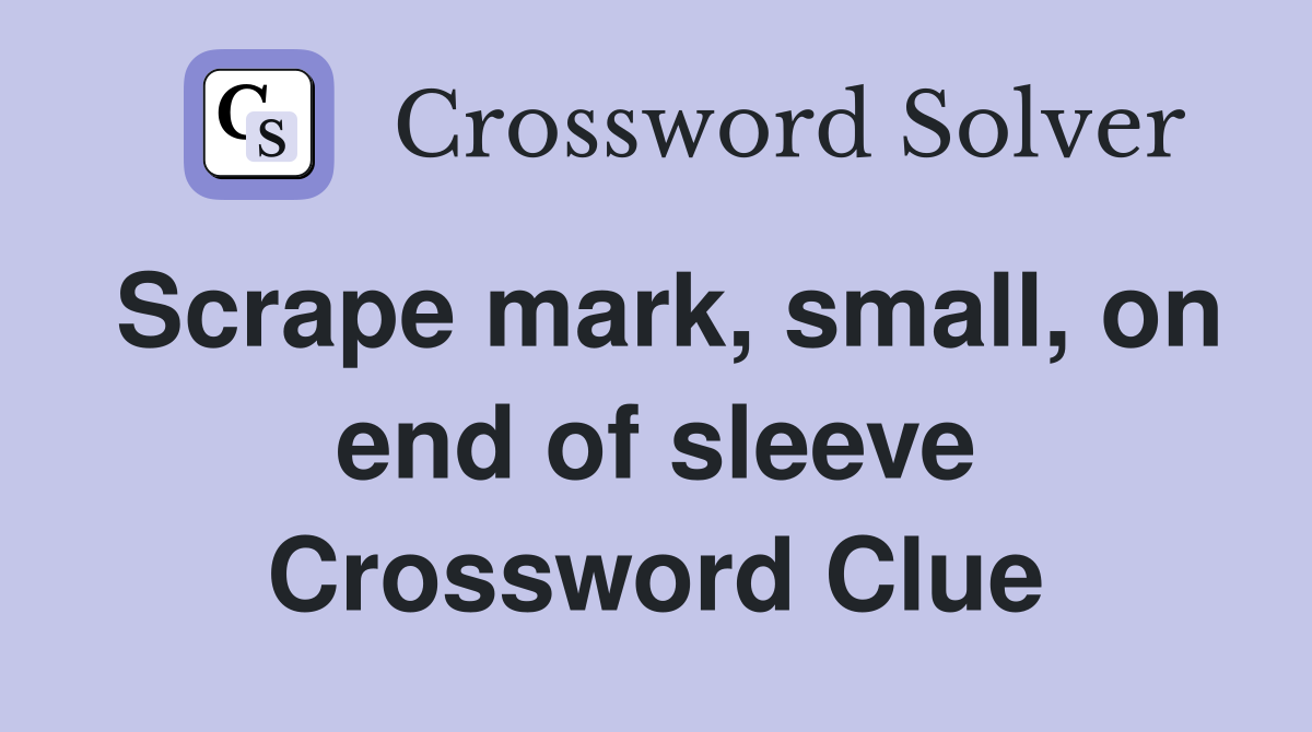 Scrape mark, small, on end of sleeve Crossword Clue