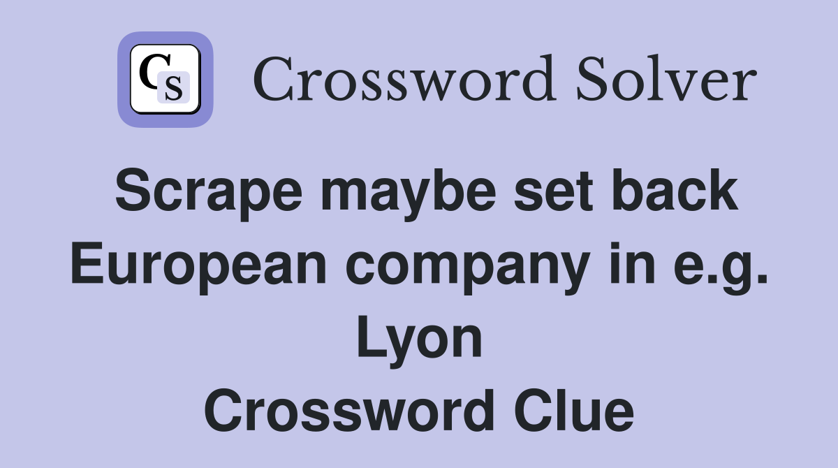 Scrape maybe set back European company in e.g. Lyon Crossword Clue