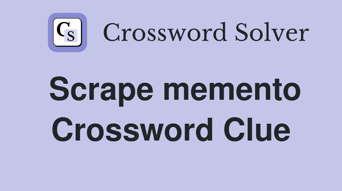 Scrape memento Crossword Clue