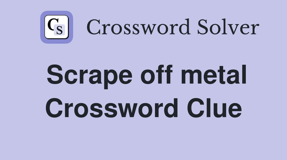 Scrape off metal Crossword Clue