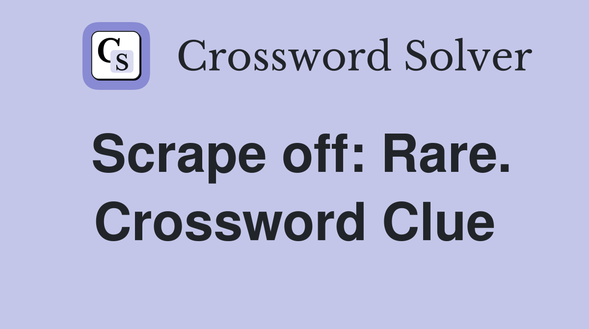 Scrape off: Rare. Crossword Clue