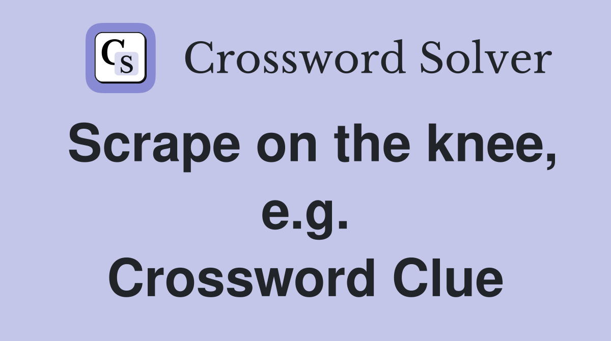 Scrape on the knee, e.g. Crossword Clue