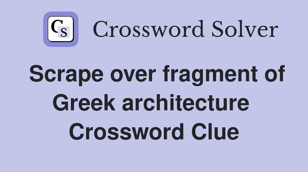 Scrape over fragment of Greek architecture  Crossword Clue