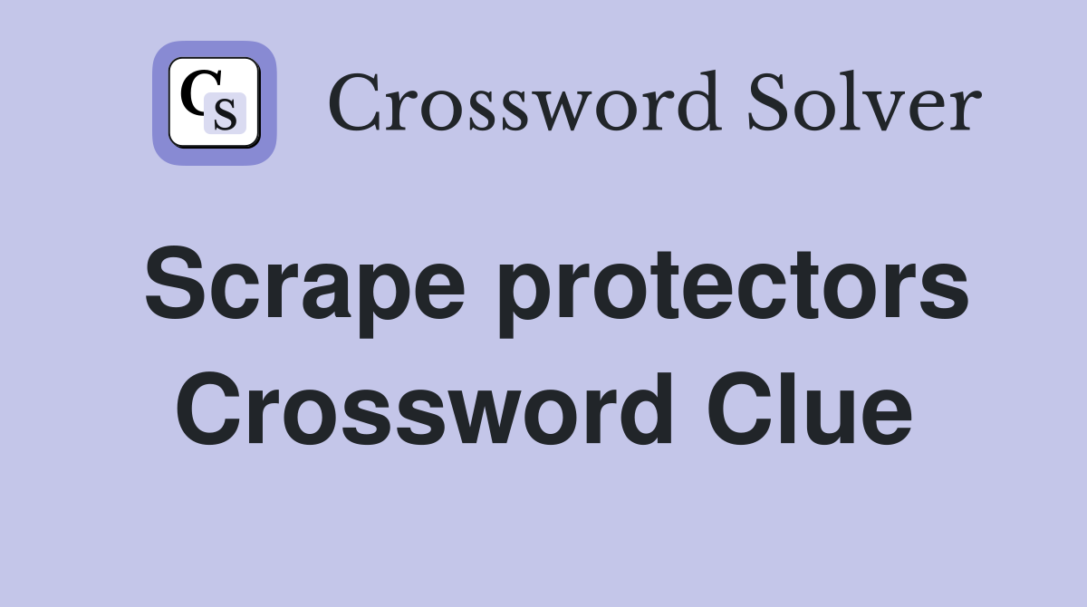 Scrape protectors Crossword Clue