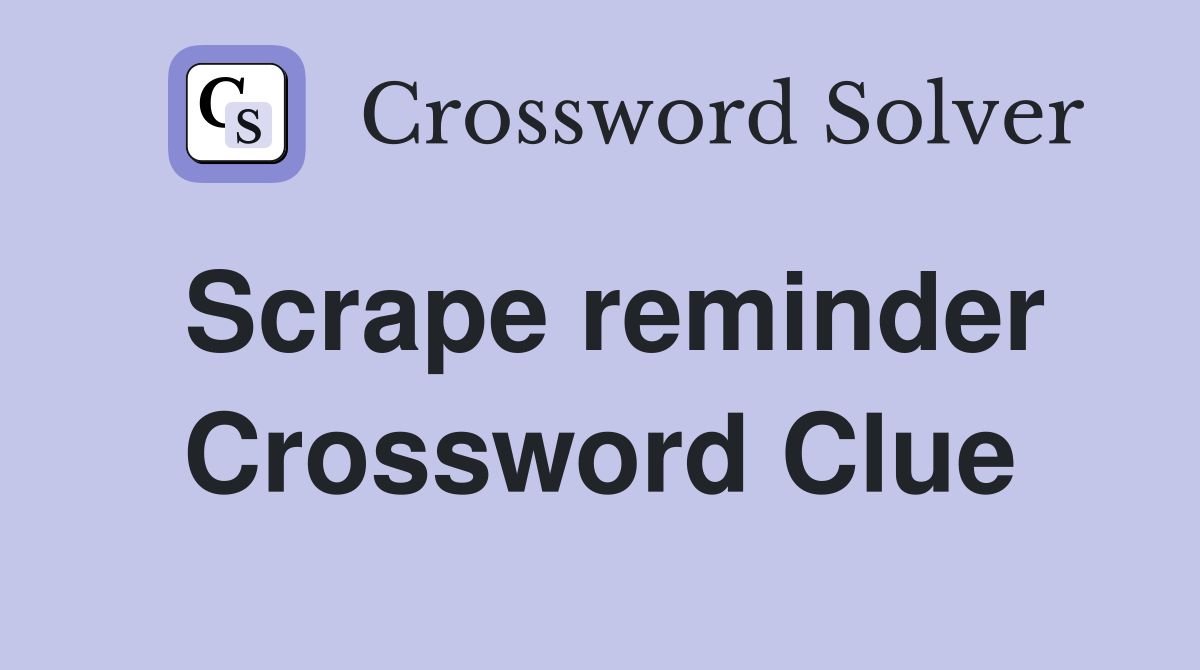Scrape reminder Crossword Clue