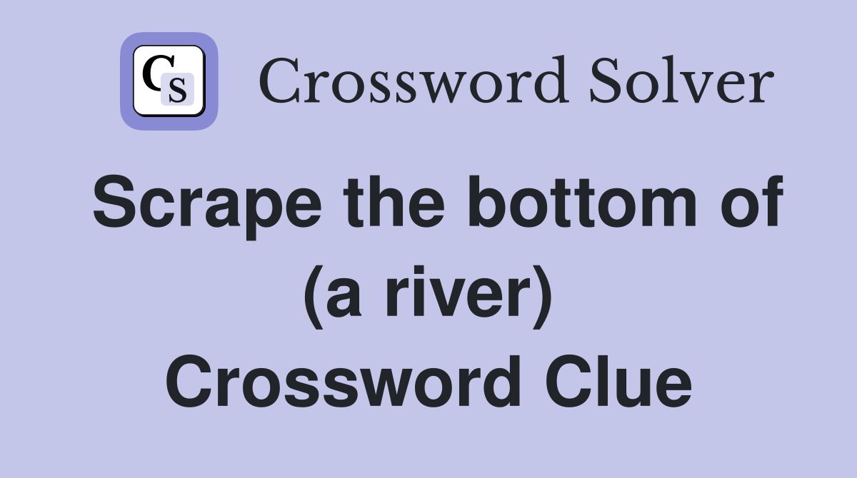 Scrape the bottom of (a river) Crossword Clue