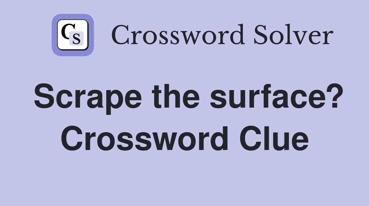 Scrape the surface? Crossword Clue