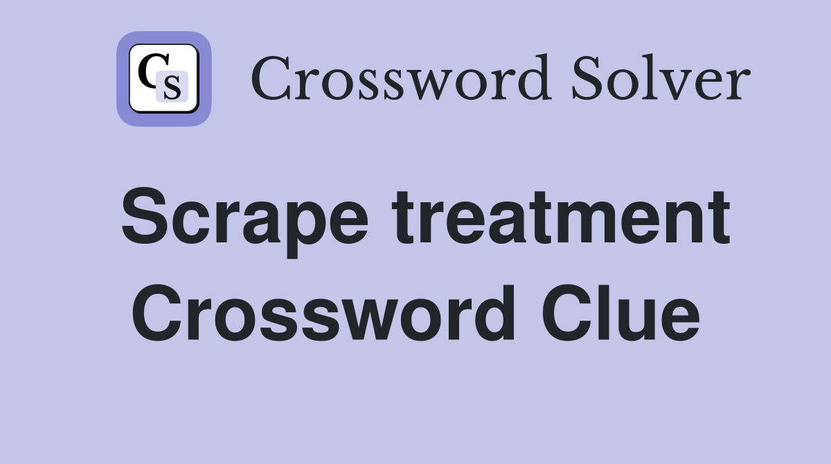 Scrape treatment Crossword Clue