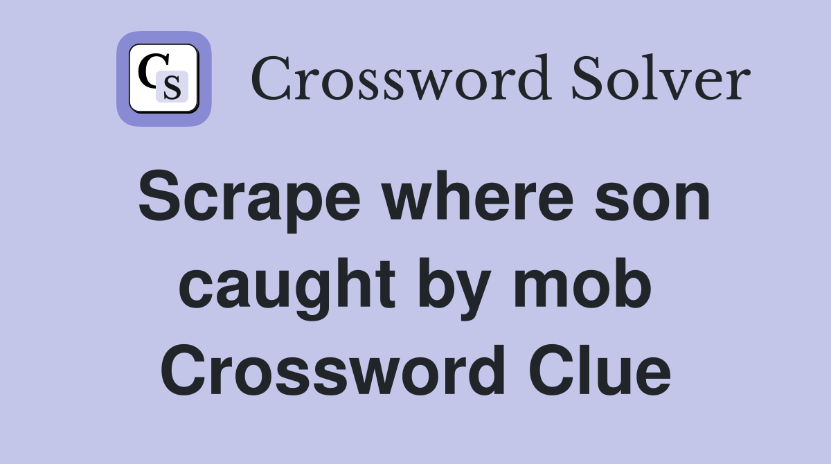 Scrape where son caught by mob Crossword Clue