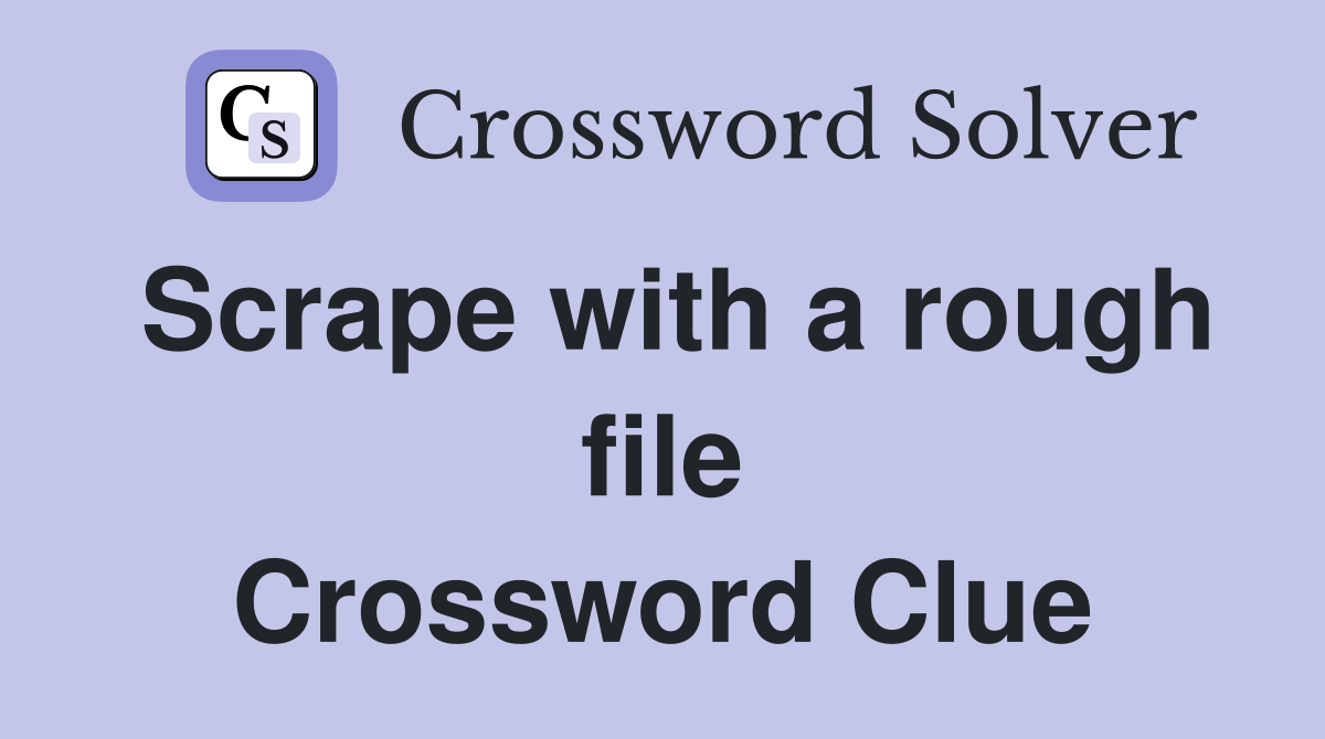 Scrape with a rough file Crossword Clue