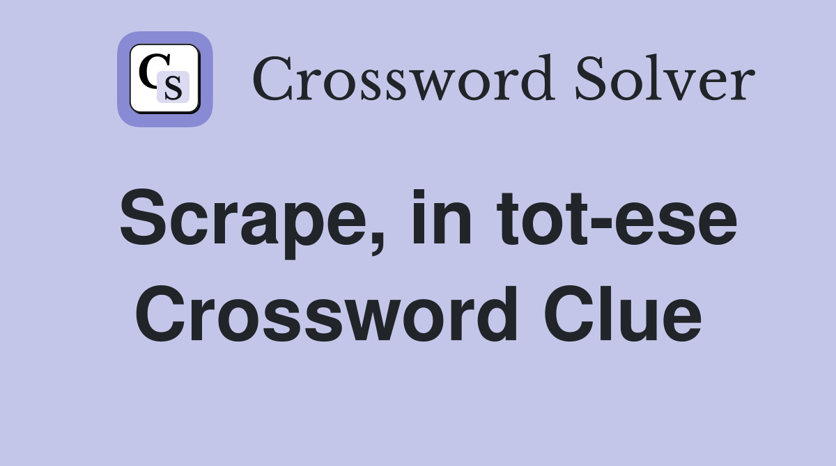 Scrape, in tot-ese Crossword Clue