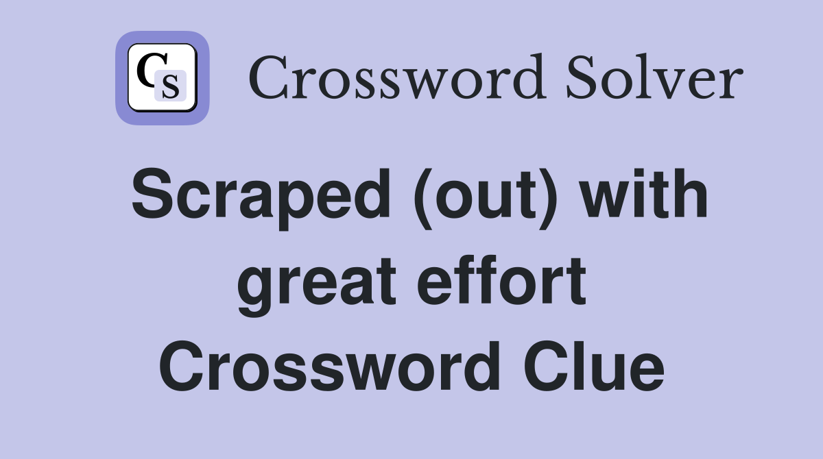 Scraped (out) with great effort Crossword Clue