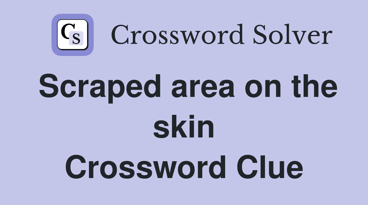 Scraped area on the skin Crossword Clue