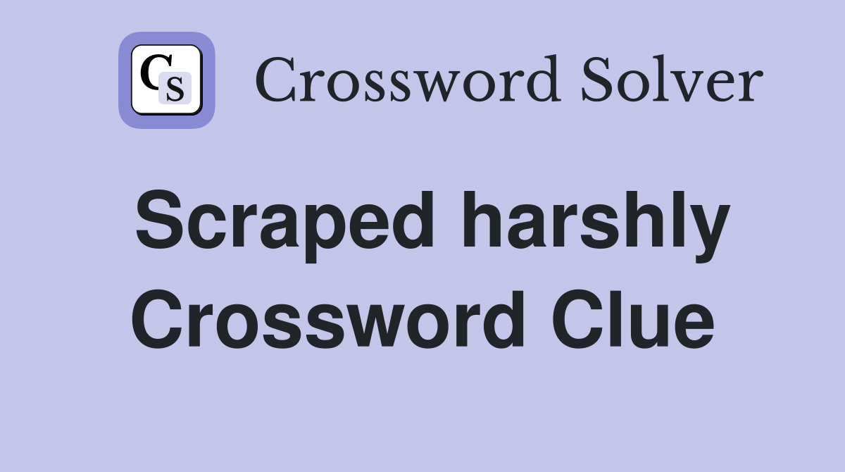 Scraped harshly Crossword Clue