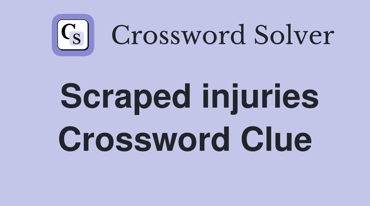 Scraped injuries Crossword Clue