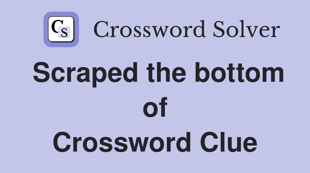 Scraped the bottom of Crossword Clue
