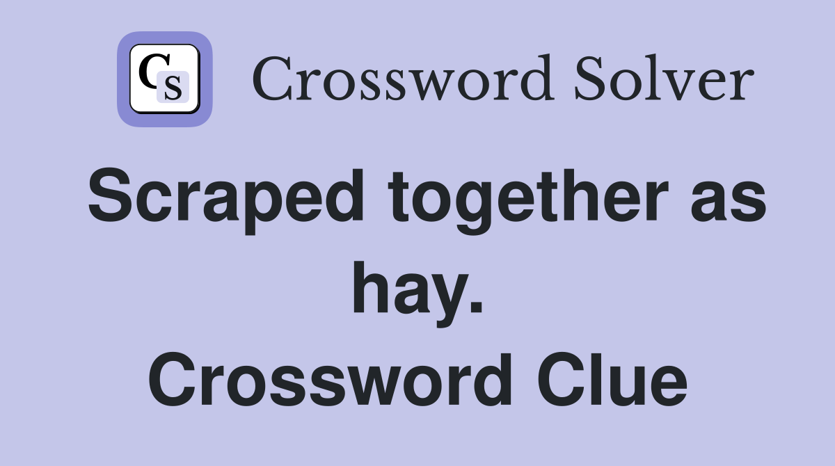 Scraped together as hay. Crossword Clue