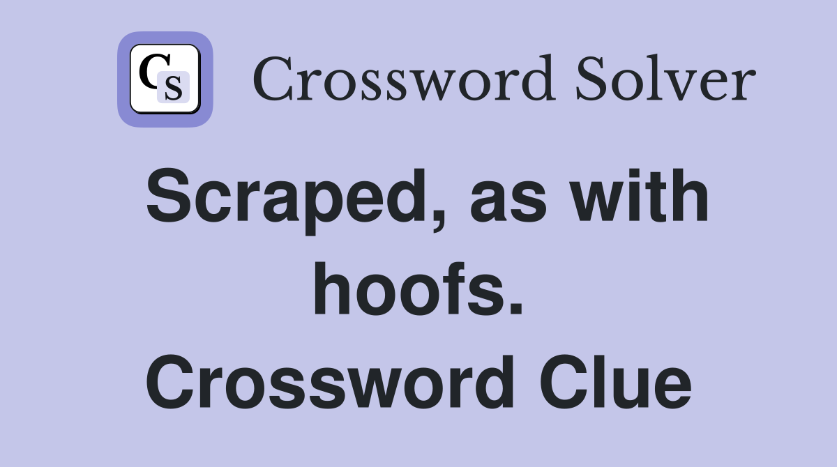 Scraped, as with hoofs. Crossword Clue