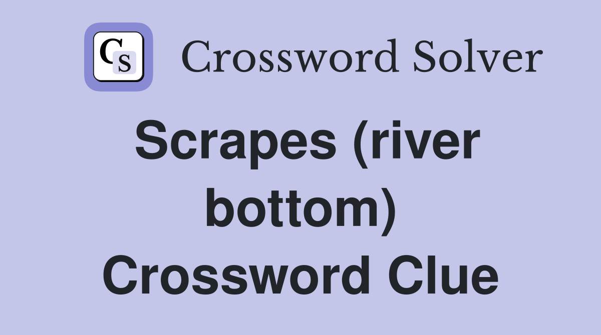Scrapes (river bottom) Crossword Clue
