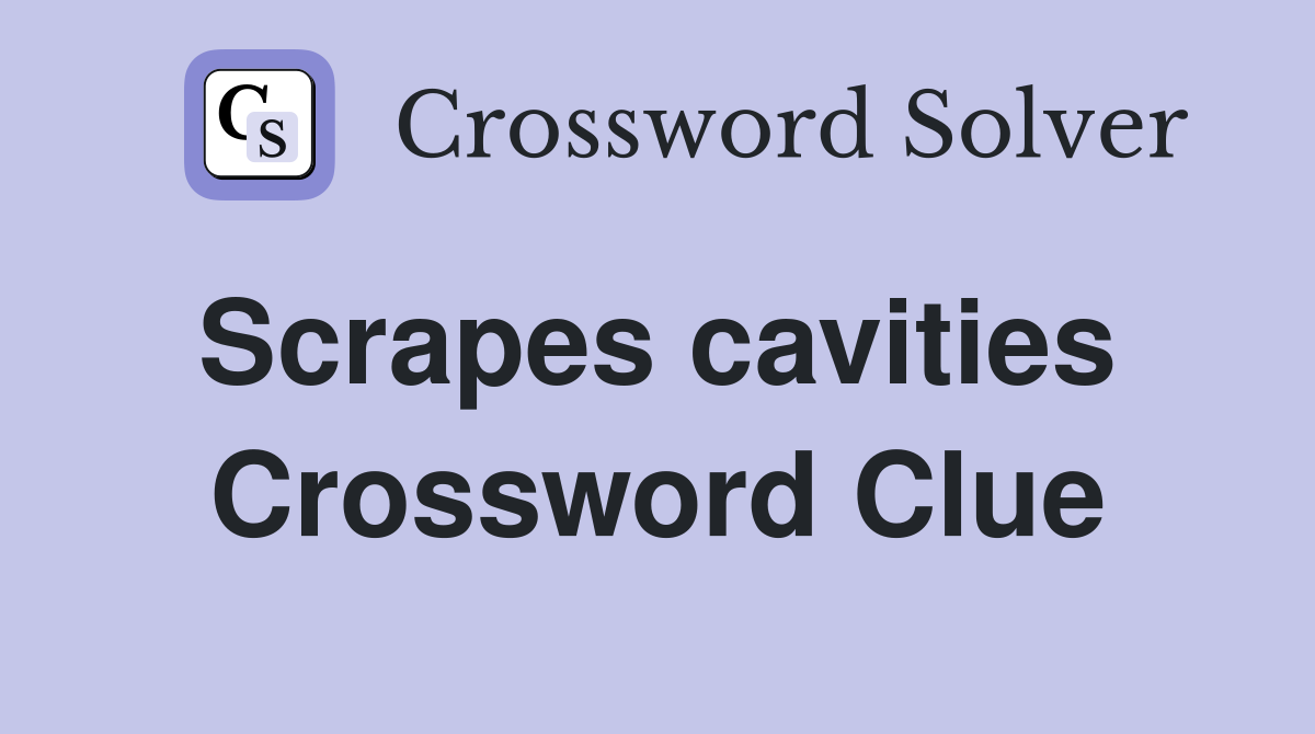 Scrapes cavities  Crossword Clue
