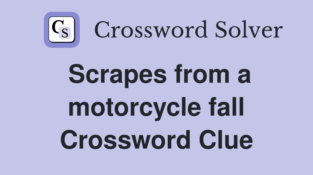 Scrapes from a motorcycle fall Crossword Clue