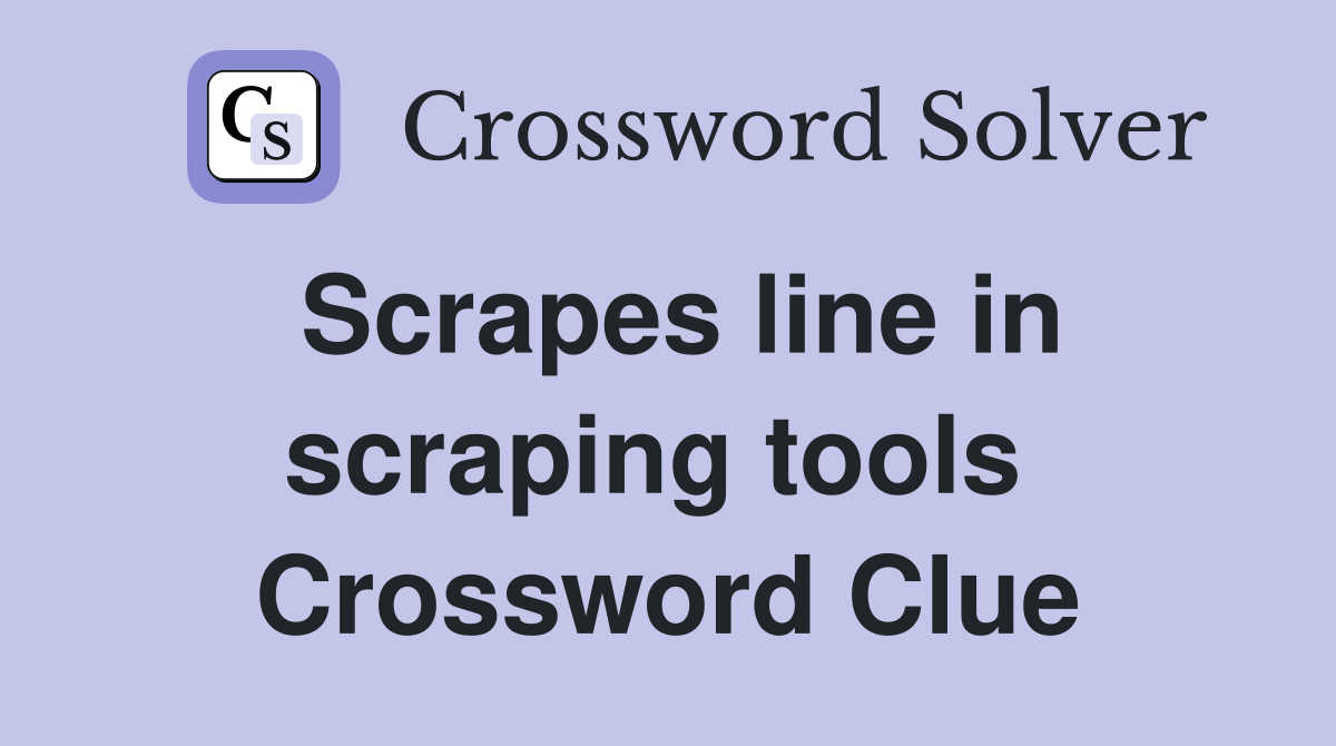 Scrapes line in scraping tools  Crossword Clue