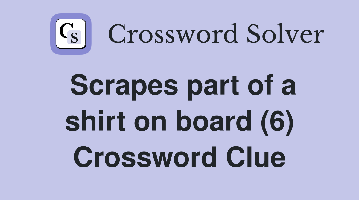 Scrapes part of a shirt on board (6) Crossword Clue