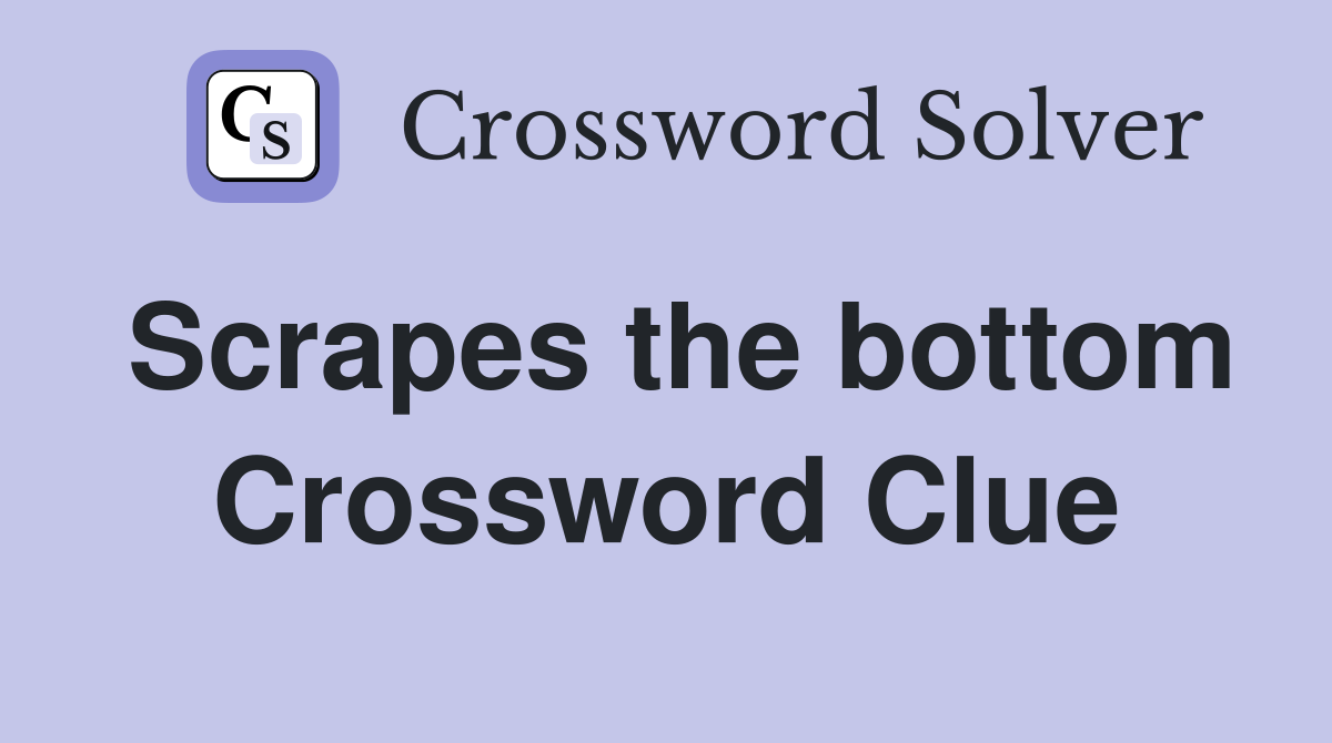 Scrapes the bottom Crossword Clue