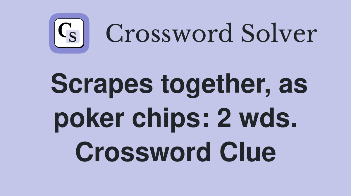 Scrapes together, as poker chips: 2 wds. Crossword Clue