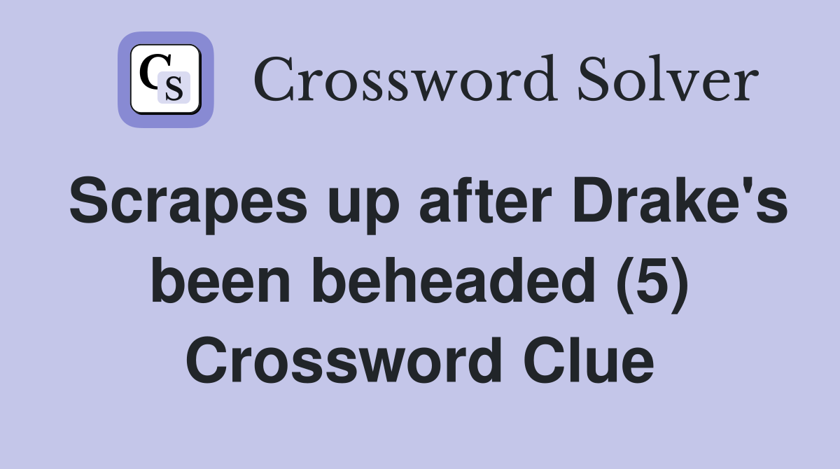 Scrapes up after Drake's been beheaded (5) Crossword Clue