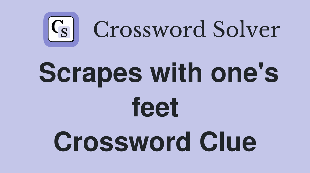 Scrapes with one's feet Crossword Clue