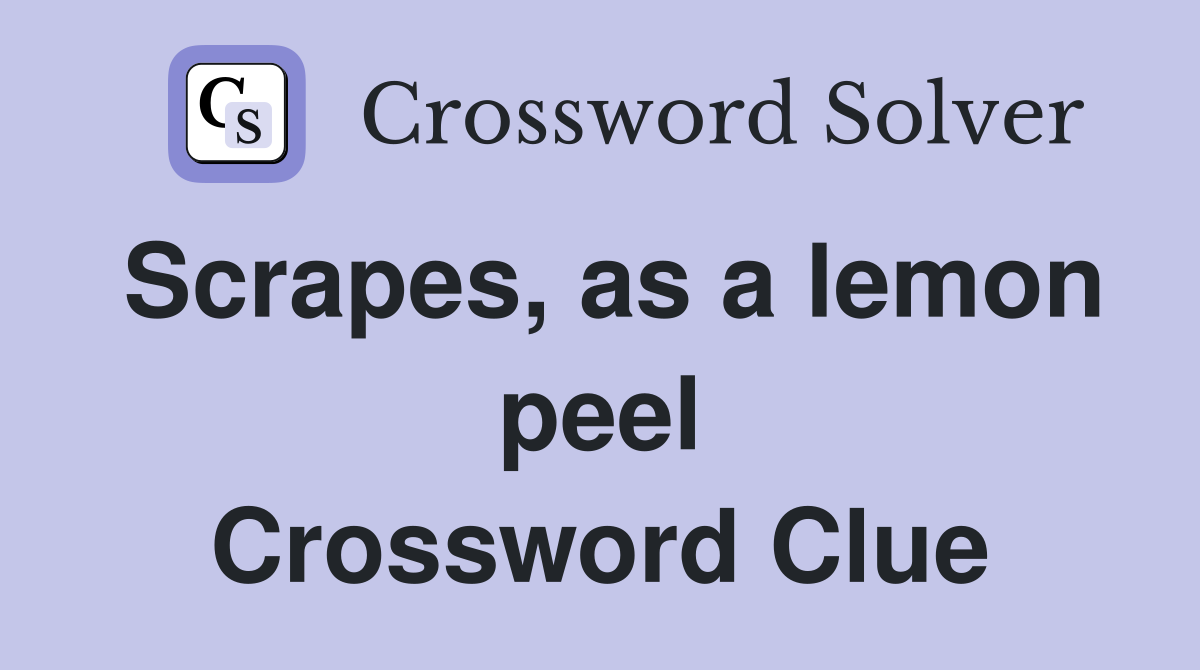 Scrapes, as a lemon peel Crossword Clue