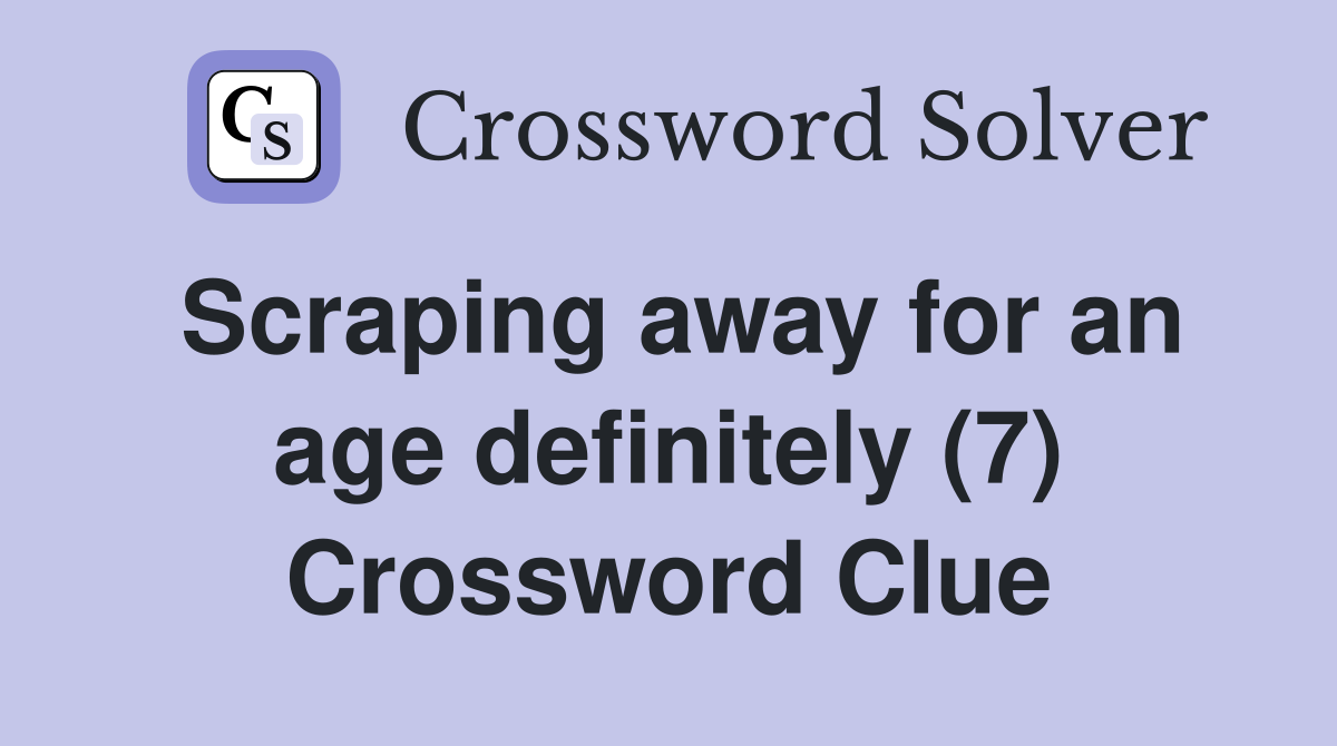 Scraping away for an age definitely (7) Crossword Clue