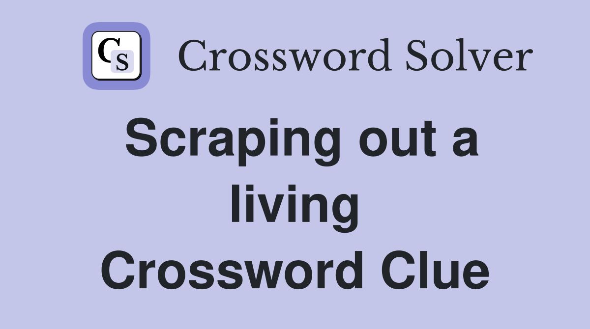 Scraping out a living Crossword Clue
