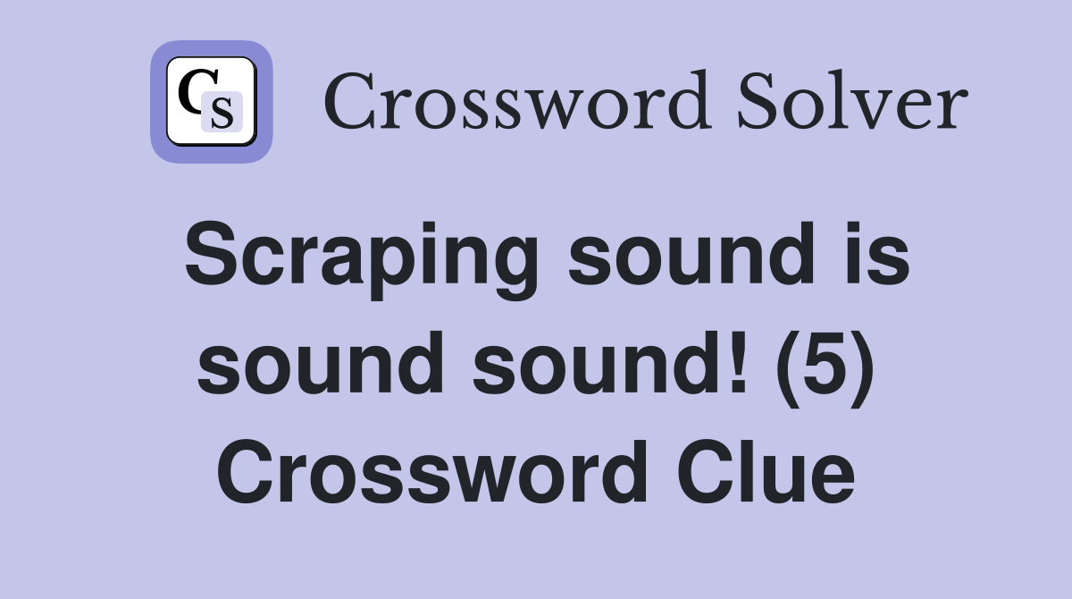 Scraping sound is sound sound! (5) Crossword Clue