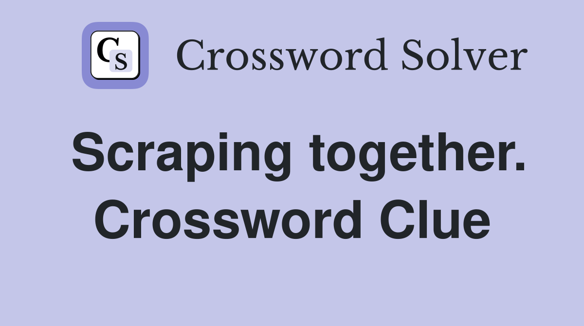 Scraping together. Crossword Clue